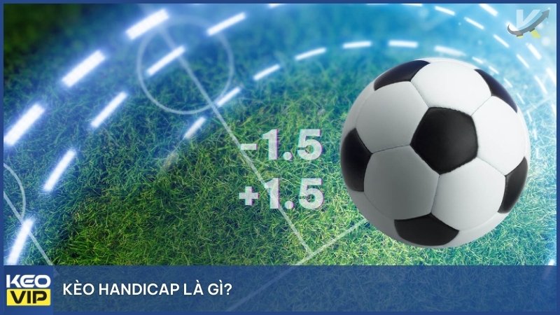 Kèo Handicap Là Gì? Phân Biệt Asian Handicap Và European Handicap 1 Về cơ bản ngữ nghĩa thì Handicap là thuật ngữ dùng để chỉ loại kèo chấp