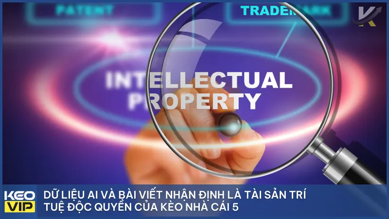 Điều khoản 1 Dữ liệu AI và bài viết nhận định là tài sản trí tuệ độc quyền của Kèo Nhà Cái 5