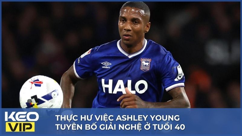 Ashley Young Tuyên Bố Giải Nghệ Kết Thúc Hành Trình Đầy Thăng Trầm 1 Ashley Young tuyên bố giải nghệ ở tuổi 40
