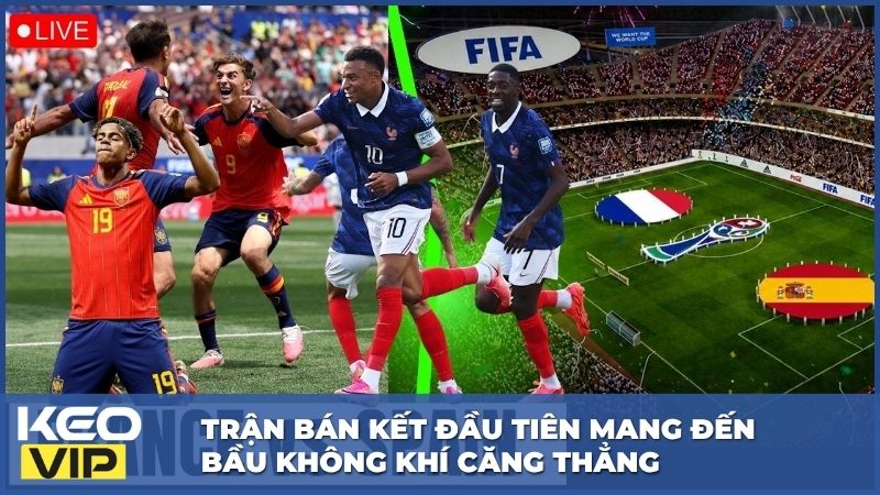 Soi Kèo Pháp Và Tây Ban Nha 2h00, 15/07 World Cup 2026 1 Trận bán kết đầu tiên mang đến bầu không khí căng thẳng