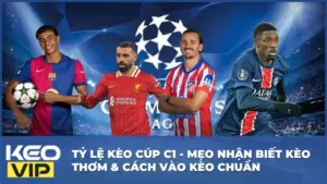 Tỷ Lệ Kèo Cúp C1 - Mẹo Nhận Biết Kèo Thơm & Cách Vào Kèo Chuẩn